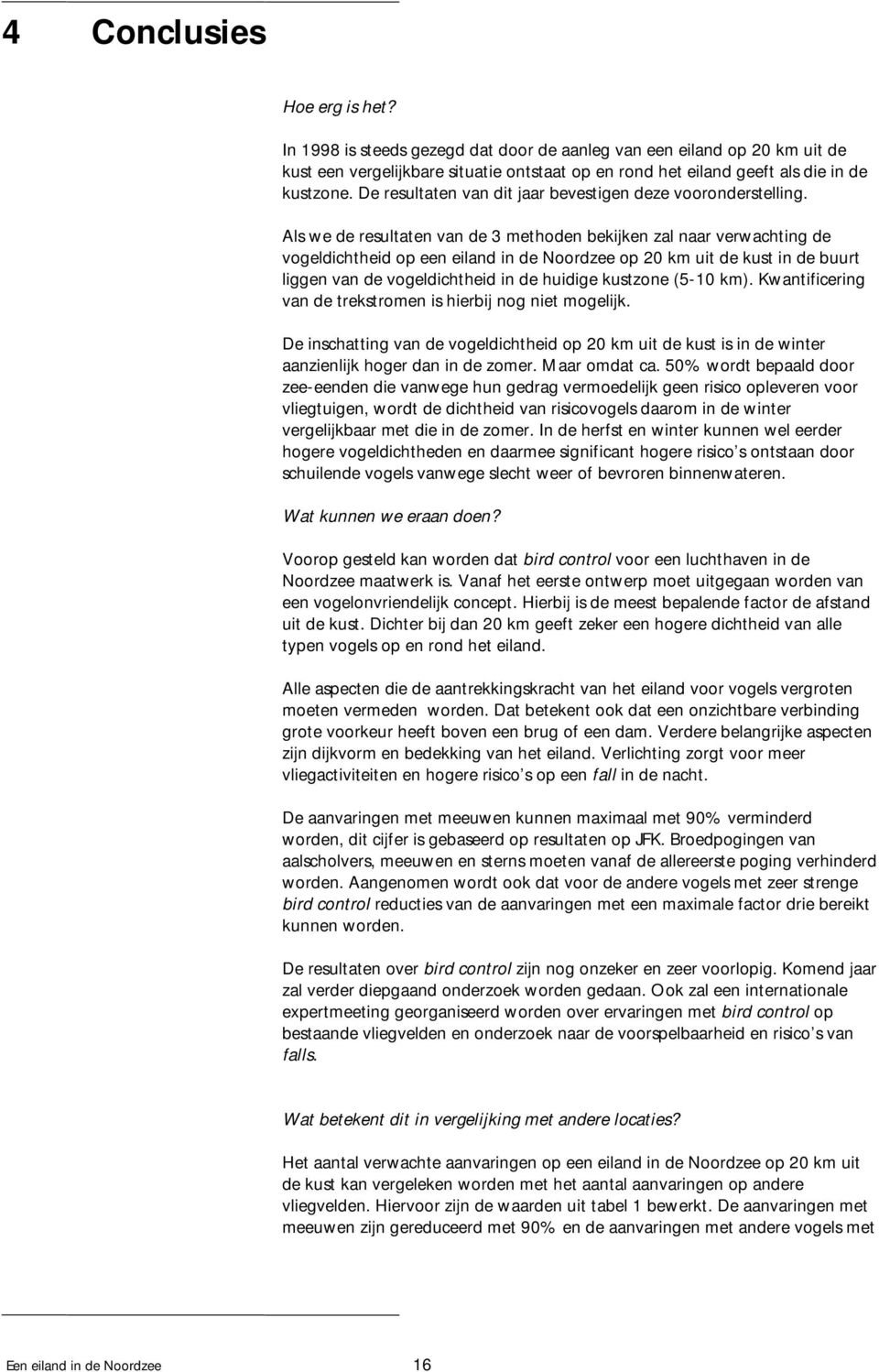 Als we de resultaten van de 3 methoden bekijken zal naar verwachting de vogeldichtheid op een eiland in de Noordzee op 20 km uit de kust in de buurt liggen van de vogeldichtheid in de huidige