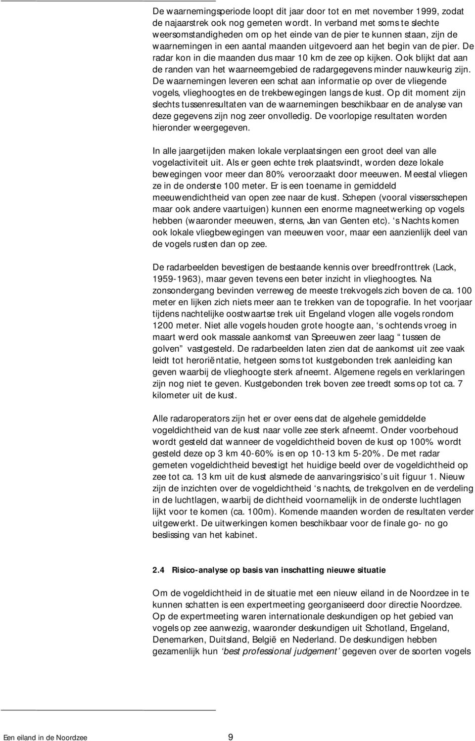 De radar kon in die maanden dus maar 10 km de zee op kijken. Ook blijkt dat aan de randen van het waarneemgebied de radargegevens minder nauwkeurig zijn.