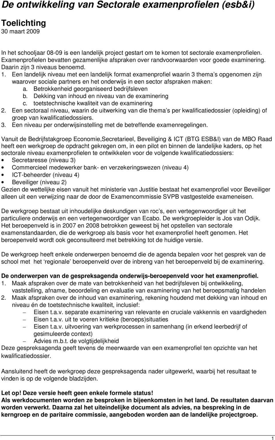 Een landelijk niveau met een landelijk format examenprofiel waarin 3 thema s opgenomen zijn waarover sociale partners en het onderwijs in een sector afspraken maken: a.