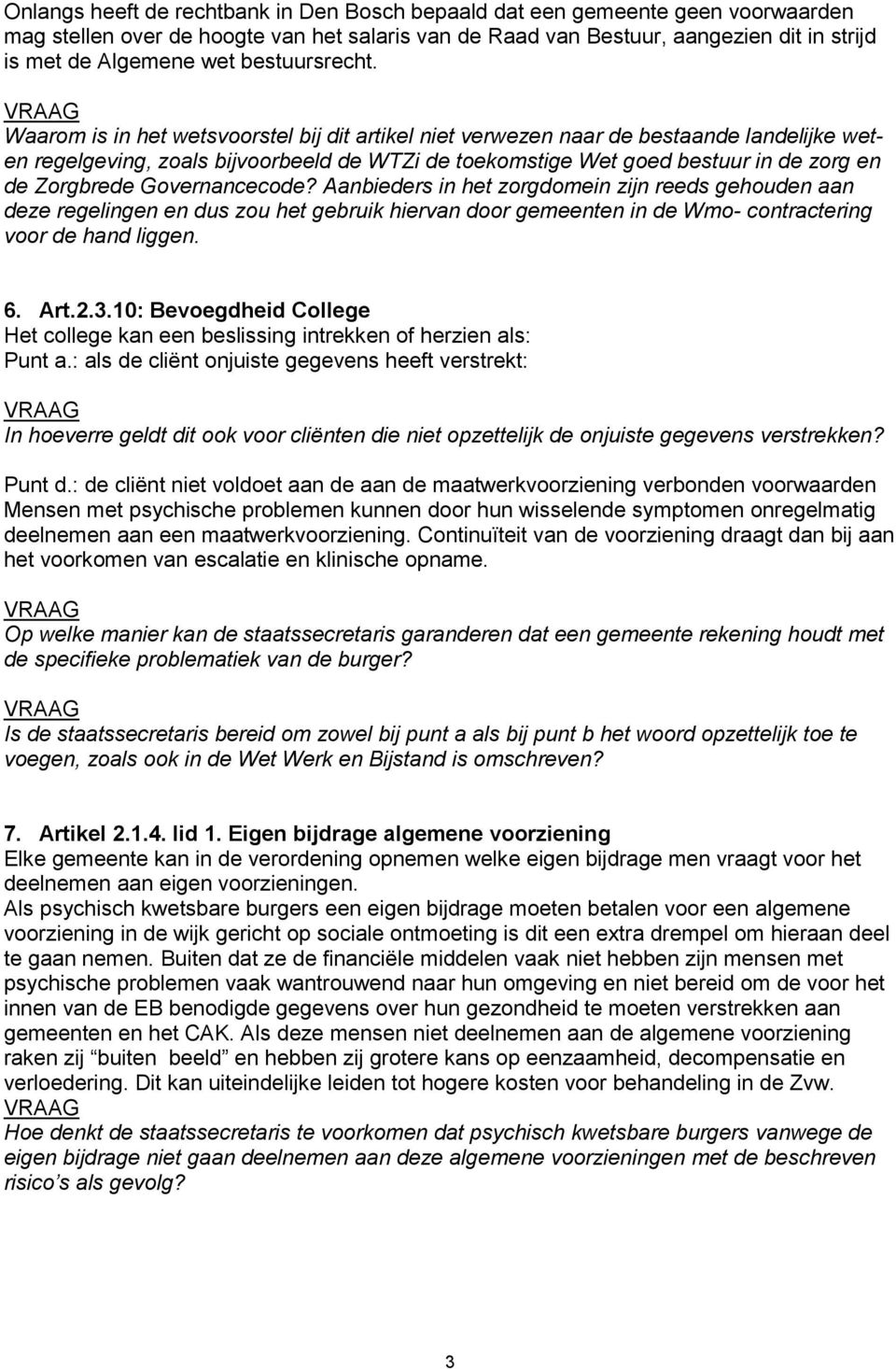 Waarom is in het wetsvoorstel bij dit artikel niet verwezen naar de bestaande landelijke weten regelgeving, zoals bijvoorbeeld de WTZi de toekomstige Wet goed bestuur in de zorg en de Zorgbrede