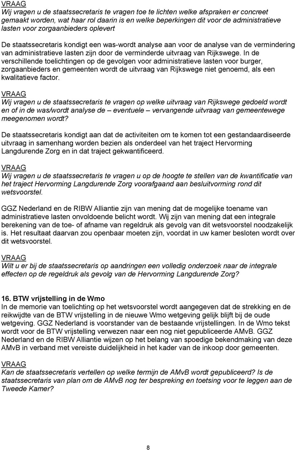 In de verschillende toelichtingen op de gevolgen voor administratieve lasten voor burger, zorgaanbieders en gemeenten wordt de uitvraag van Rijkswege niet genoemd, als een kwalitatieve factor.