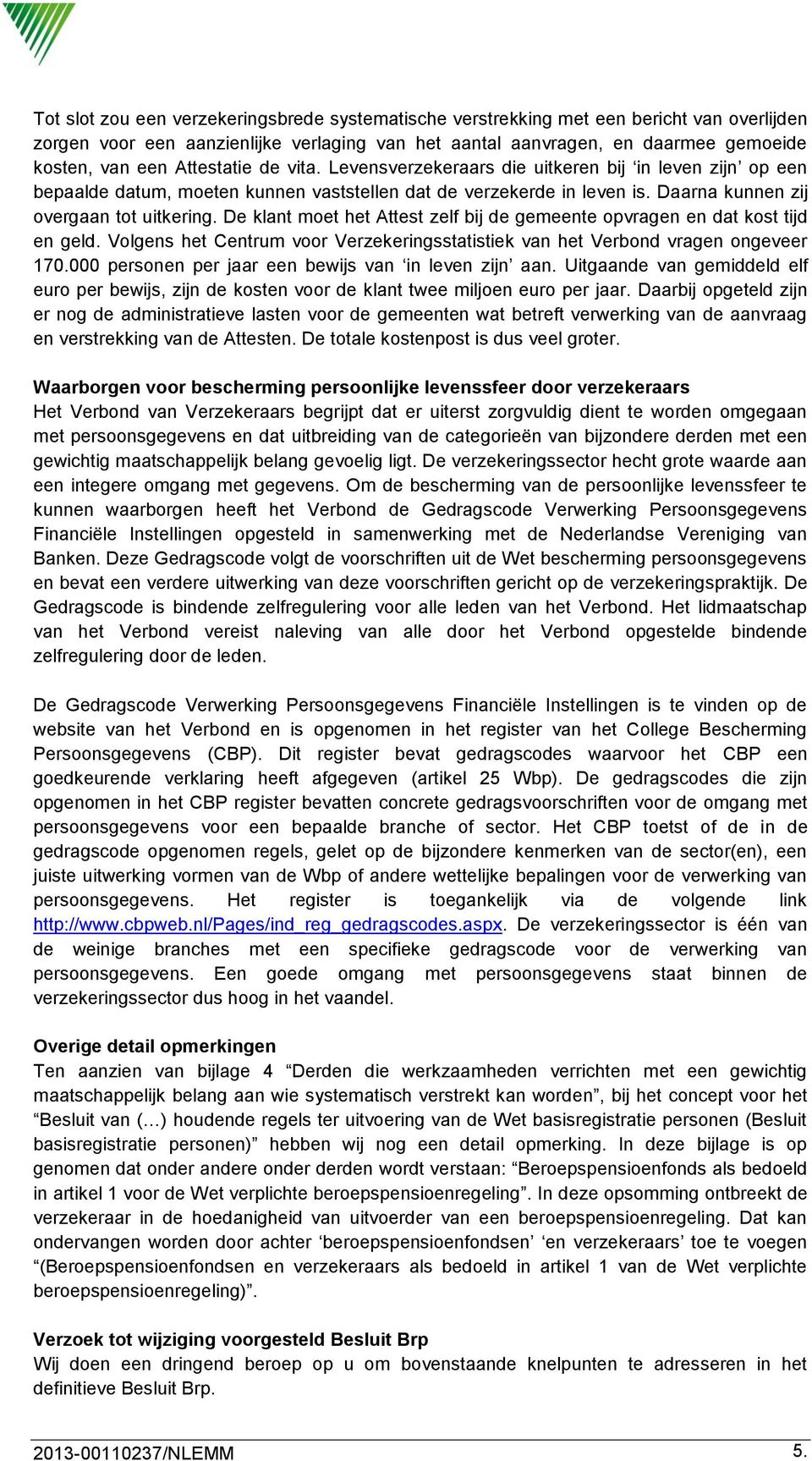 De klant moet het Attest zelf bij de gemeente opvragen en dat kost tijd en geld. Volgens het Centrum voor Verzekeringsstatistiek van het Verbond vragen ongeveer 170.