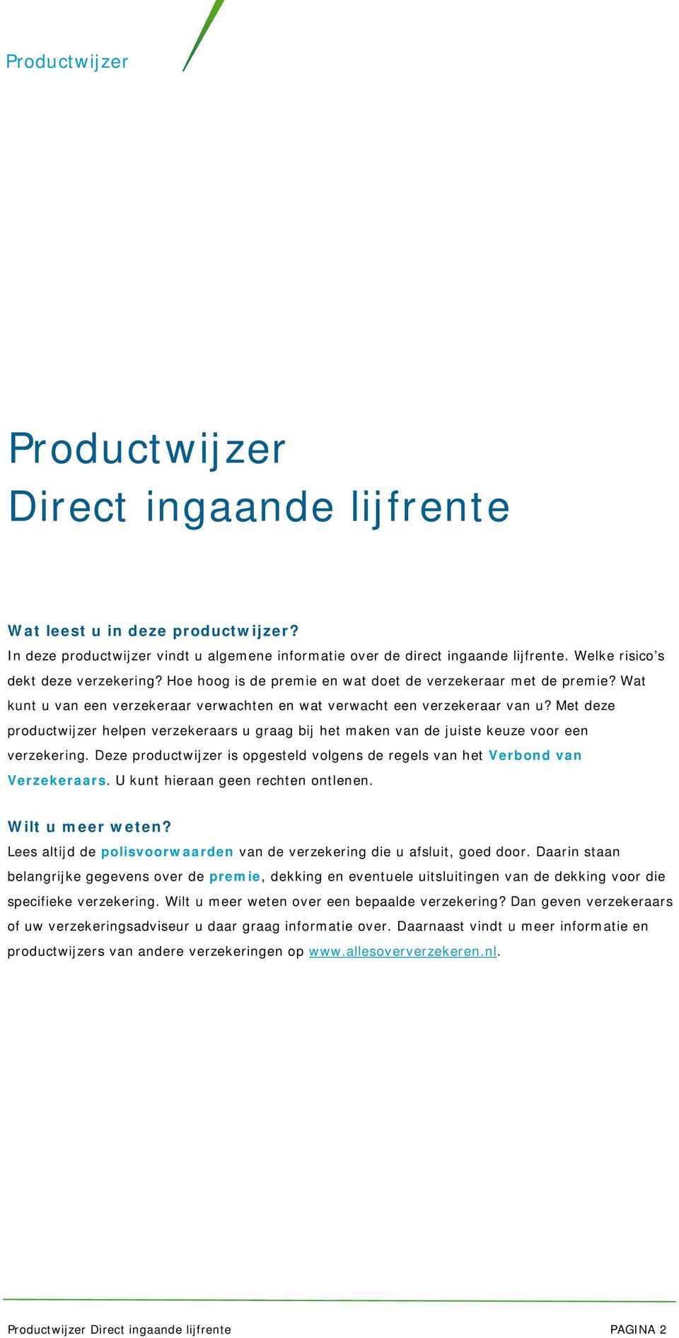 Met deze productwijzer helpen verzekeraars u graag bij het maken van de juiste keuze voor een verzekering. Deze productwijzer is opgesteld volgens de regels van het Verbond van Verzekeraars.