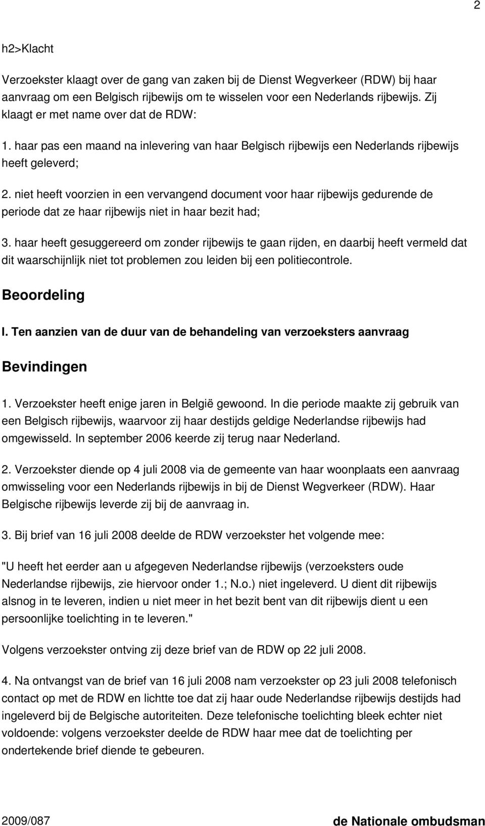 niet heeft voorzien in een vervangend document voor haar rijbewijs gedurende de periode dat ze haar rijbewijs niet in haar bezit had; 3.