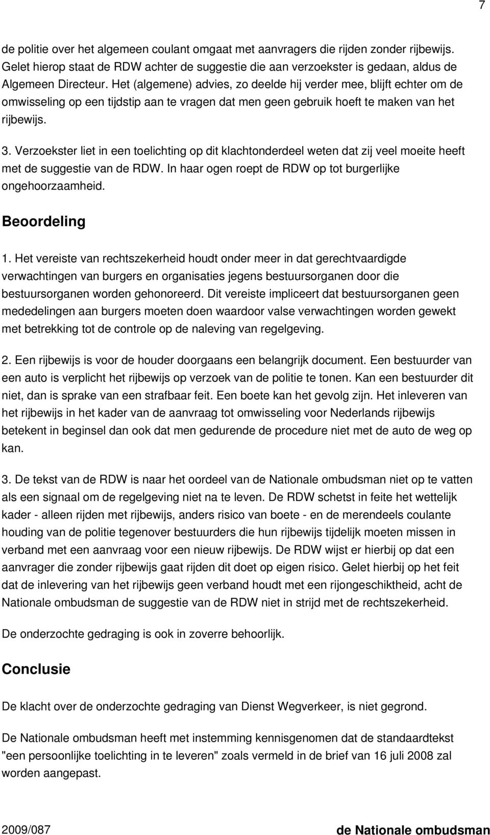 Verzoekster liet in een toelichting op dit klachtonderdeel weten dat zij veel moeite heeft met de suggestie van de RDW. In haar ogen roept de RDW op tot burgerlijke ongehoorzaamheid. Beoordeling 1.