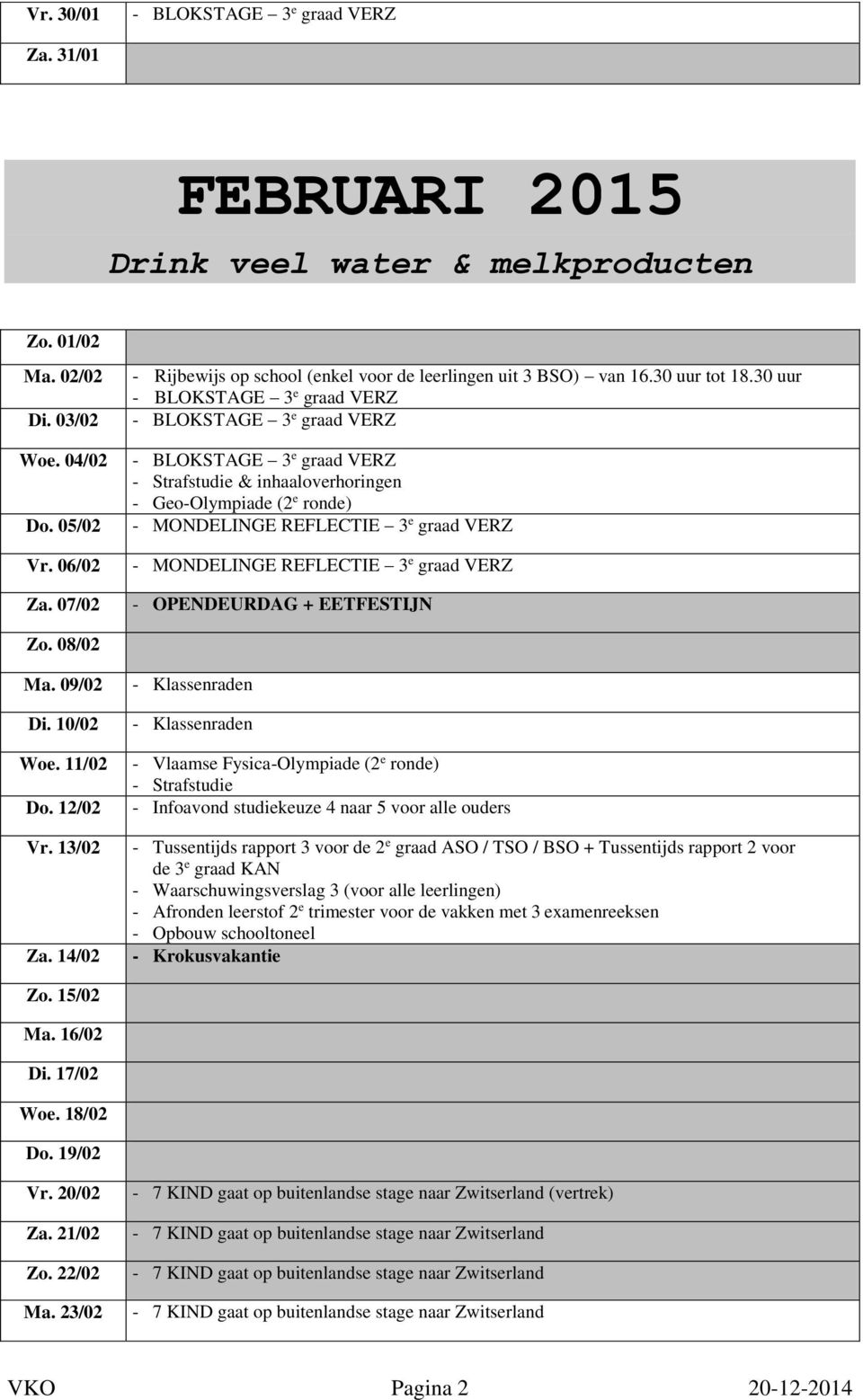 30 uur - Geo-Olympiade (2 e ronde) - MONDELINGE REFLECTIE 3 e graad VERZ - MONDELINGE REFLECTIE 3 e graad VERZ - OPENDEURDAG + EETFESTIJN Zo. 08/02 Ma. 09/02 Di. 10/02 Woe. 11/02 Do. 12/02 Vr.