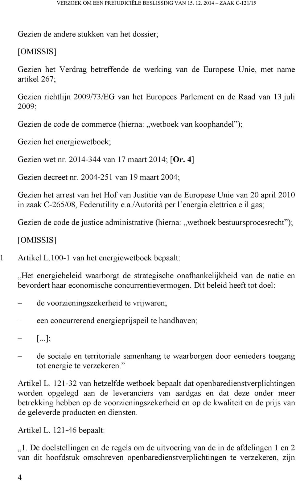 Parlement en de Raad van 13 juli 2009; Gezien de code de commerce (hierna: wetboek van koophandel ); Gezien het energiewetboek; Gezien wet nr. 2014-344 van 17 maart 2014; [Or. 4] Gezien decreet nr.