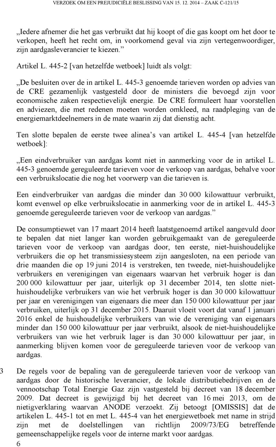 aardgasleverancier te kiezen. Artikel L. 445-2 [van hetzelfde wetboek] luidt als volgt: De besluiten over de in artikel L.