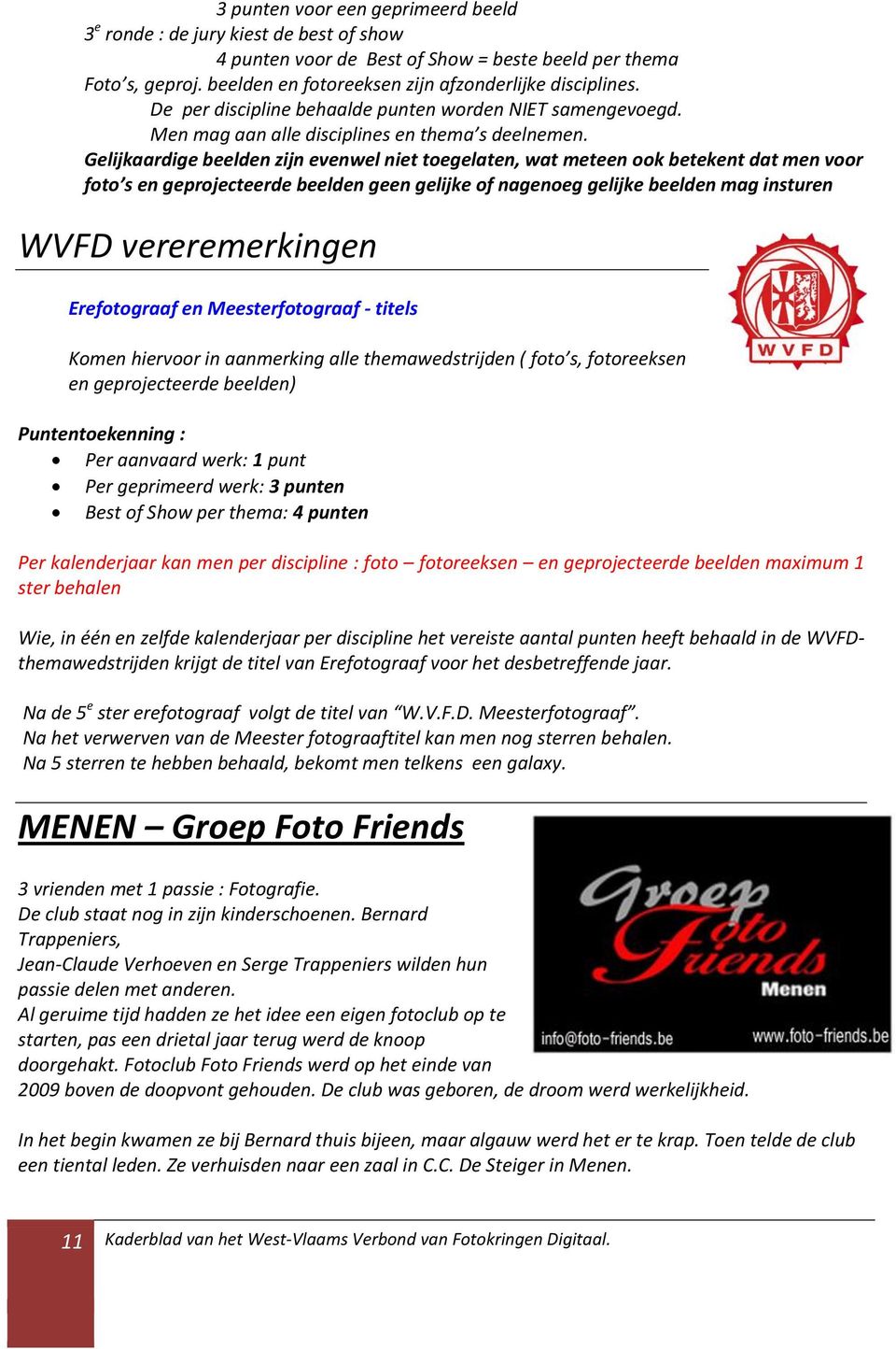 Gelijkaardige beelden zijn evenwel niet toegelaten, wat meteen ook betekent dat men voor foto s en geprojecteerde beelden geen gelijke of nagenoeg gelijke beelden mag insturen WVFD vereremerkingen