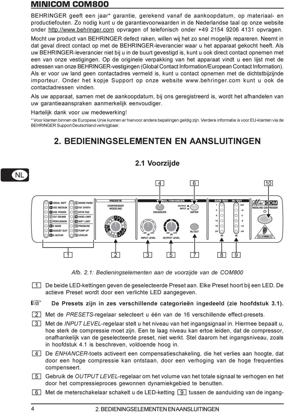 Neemt in dat geval direct contact op met de BEHRINGER-leverancier waar u het apparaat gekocht heeft.