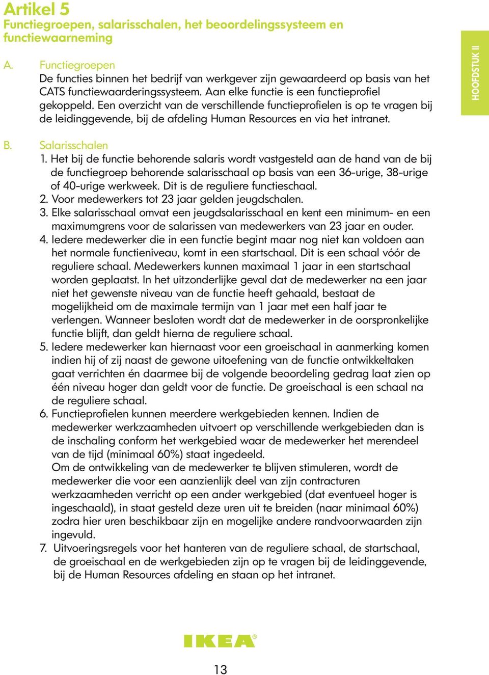 Een overzicht van de verschillende functieprofielen is op te vragen bij de leidinggevende, bij de afdeling Human Resources en via het intranet. HOOFDSTUK II B. Salarisschalen 1.