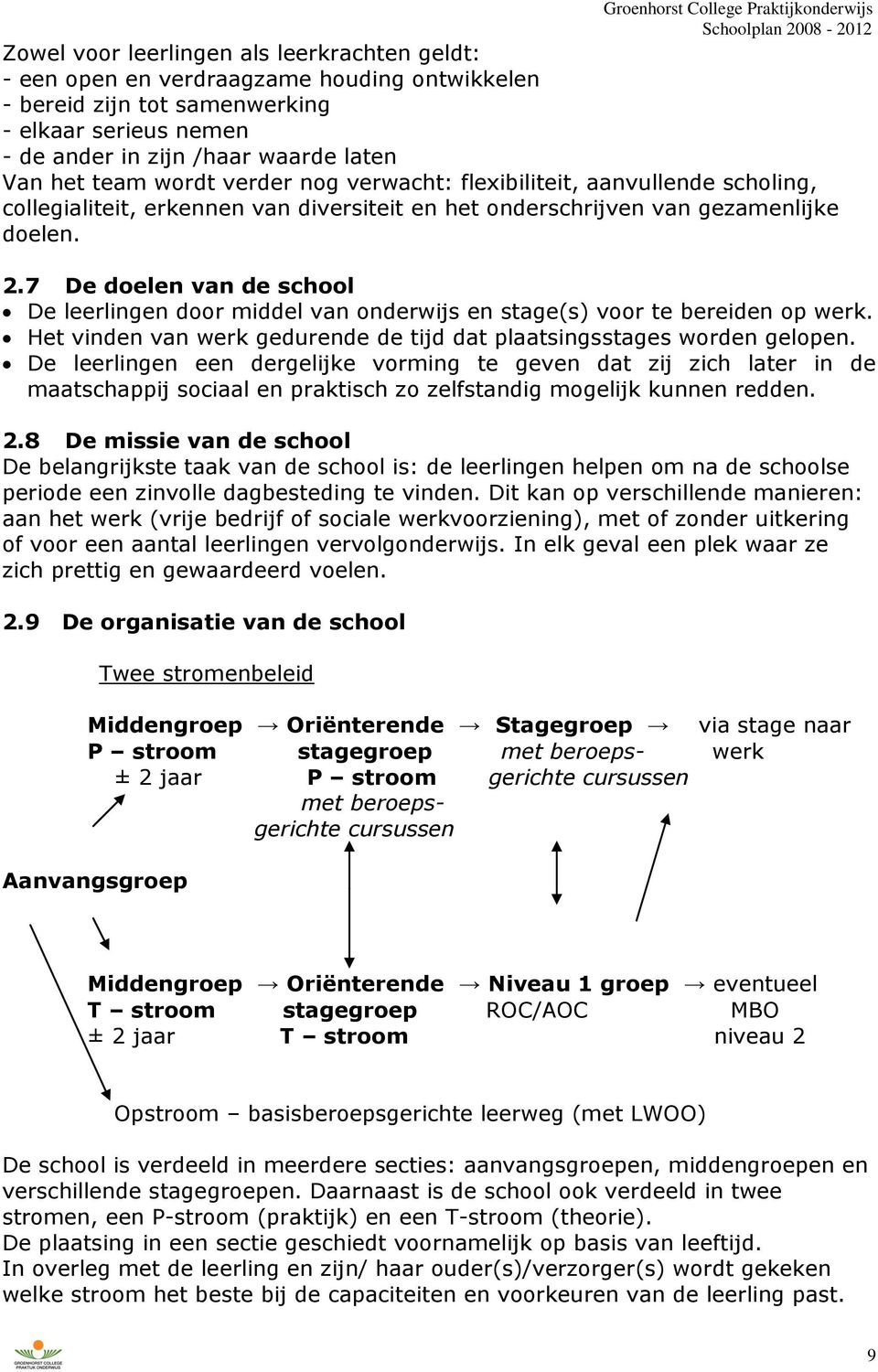 7 De doelen van de school De leerlingen door middel van onderwijs en stage(s) voor te bereiden op werk. Het vinden van werk gedurende de tijd dat plaatsingsstages worden gelopen.