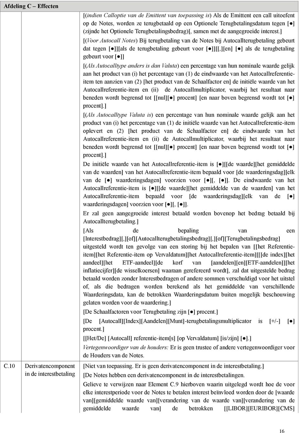 ] [(Voor Autocall Notes) Bij terugbetaling van de Notes bij Autocallterugbetaling gebeurt dat tegen [ ]][als de terugbetaling gebeurt voor [ ]][[,][en] [ ] als de terugbetaling gebeurt voor [ ]]