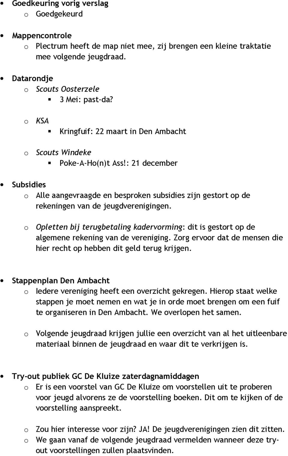 o Opletten bij terugbetaling kadervorming: dit is gestort op de algemene rekening van de vereniging. Zorg ervoor dat de mensen die hier recht op hebben dit geld terug krijgen.