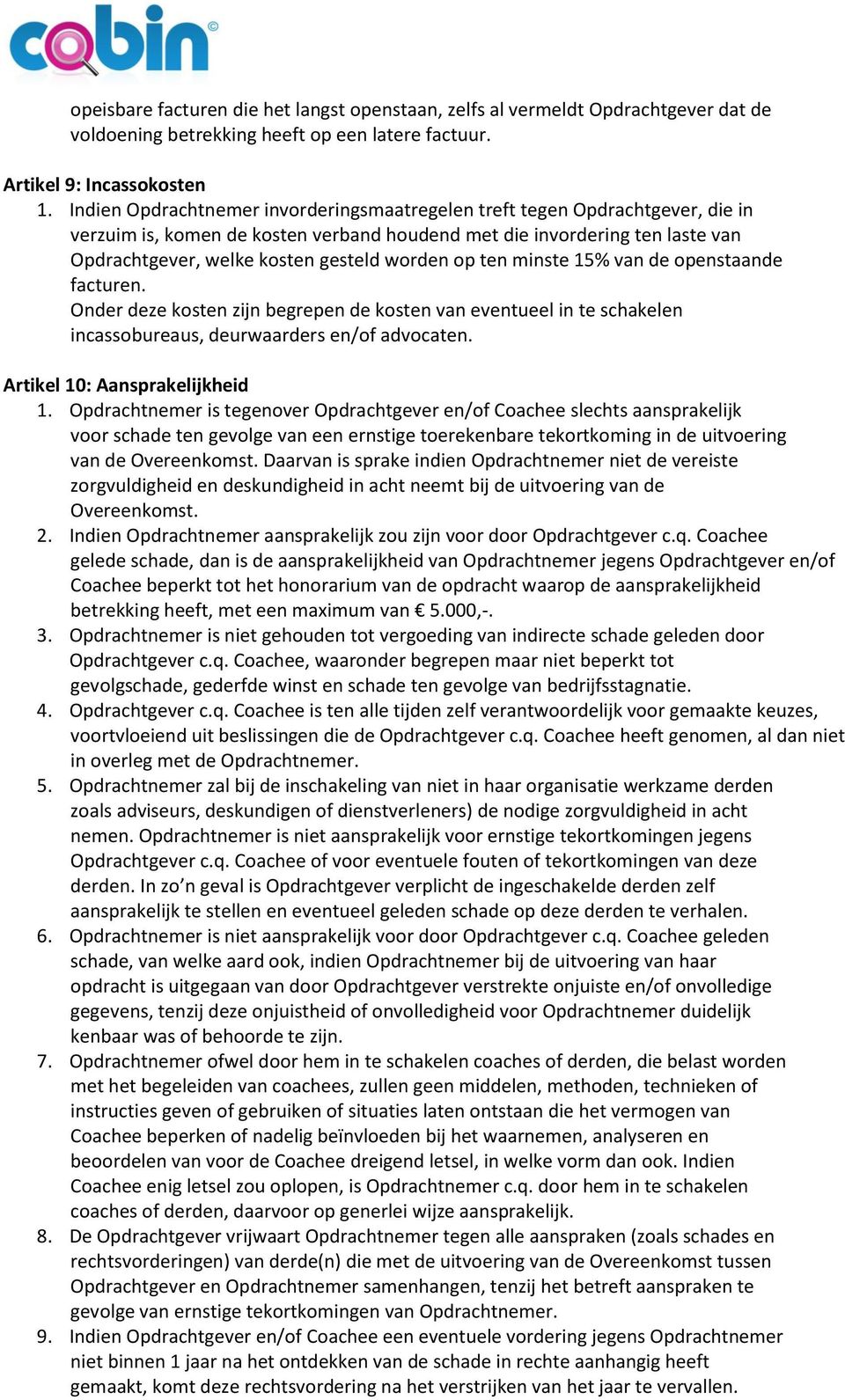 op ten minste 15% van de openstaande facturen. Onder deze kosten zijn begrepen de kosten van eventueel in te schakelen incassobureaus, deurwaarders en/of advocaten. Artikel 10: Aansprakelijkheid 1.