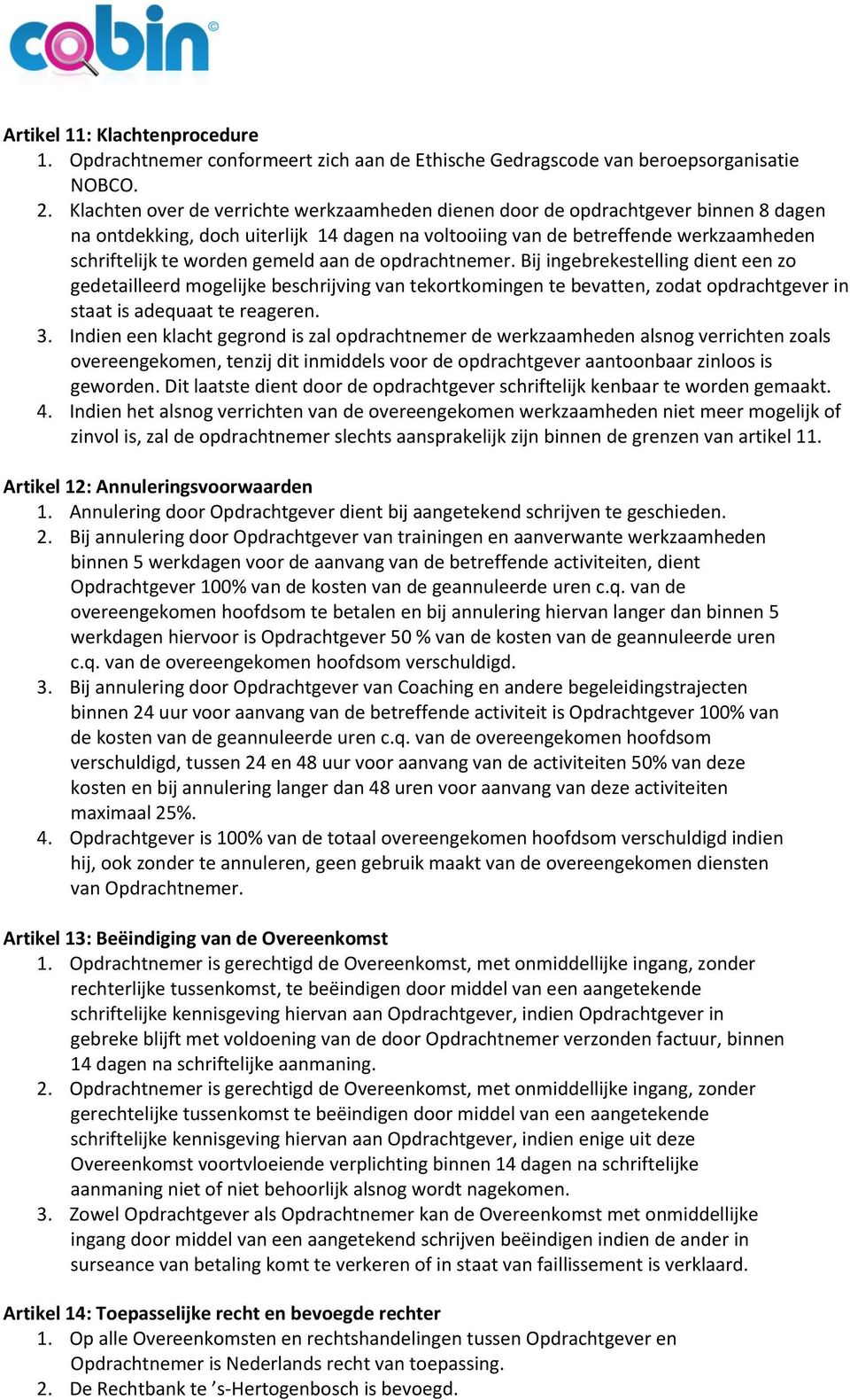 gemeld aan de opdrachtnemer. Bij ingebrekestelling dient een zo gedetailleerd mogelijke beschrijving van tekortkomingen te bevatten, zodat opdrachtgever in staat is adequaat te reageren. 3.