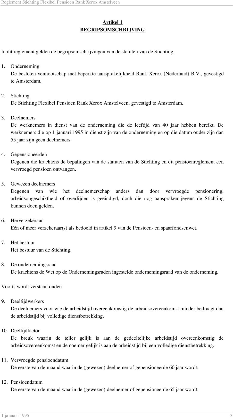 Deelnemers De werknemers in dienst van de onderneming die de leeftijd van 40 jaar hebben bereikt.