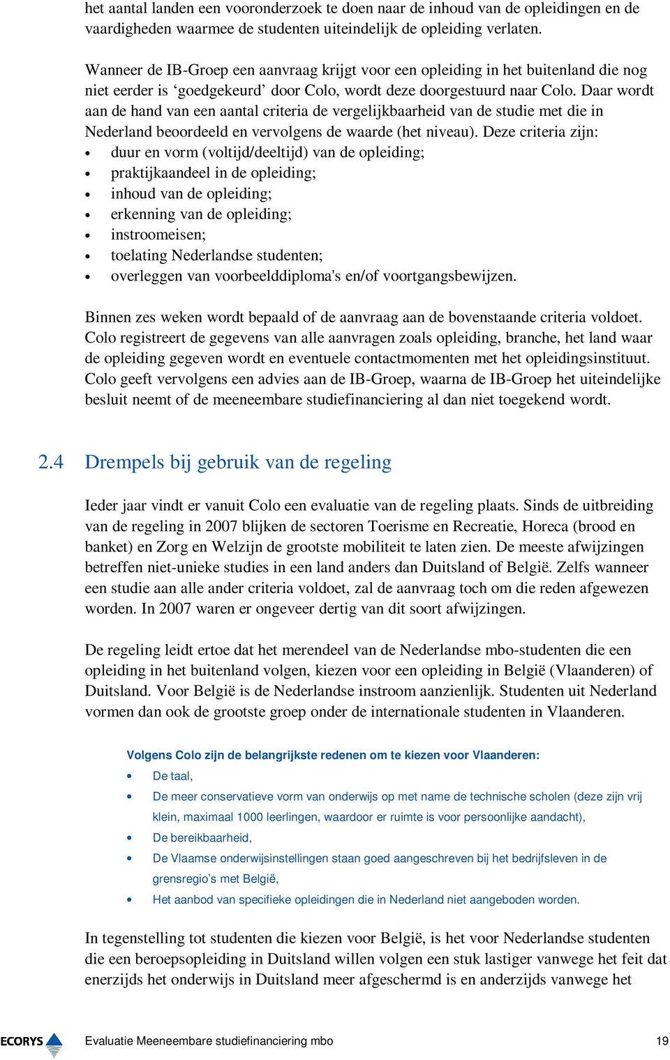 Daar wordt aan de hand van een aantal criteria de vergelijkbaarheid van de studie met die in Nederland beoordeeld en vervolgens de waarde (het niveau).