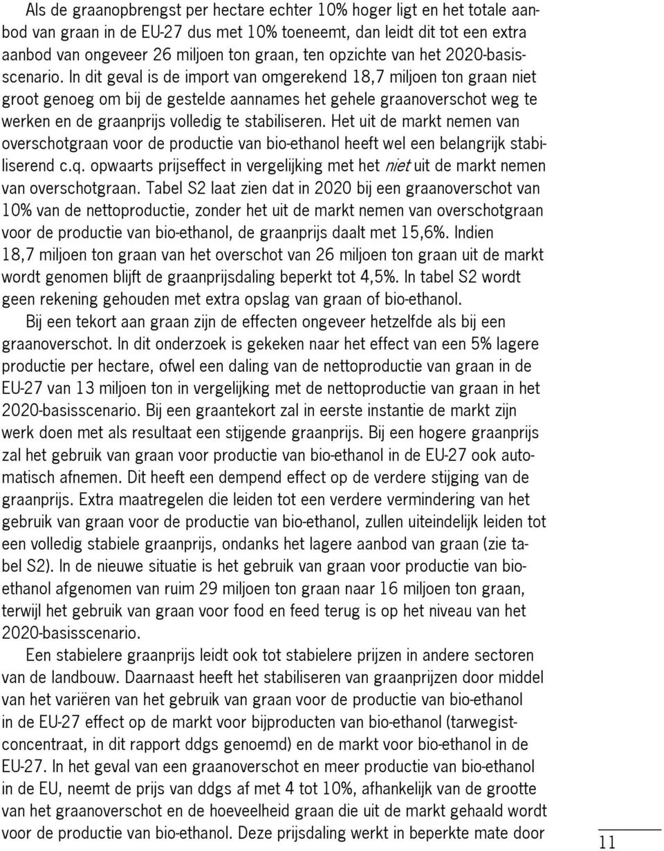 In dit geval is de import van omgerekend 18,7 miljoen ton graan niet groot genoeg om bij de gestelde aannames het gehele graanoverschot weg te werken en de graanprijs volledig te stabiliseren.