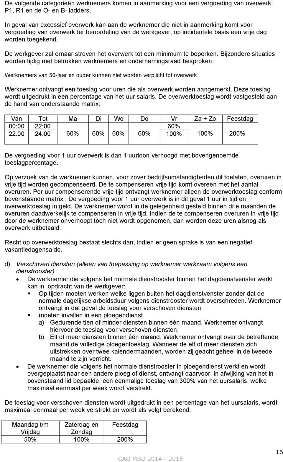 De werkgever zal ernaar streven het overwerk tot een minimum te beperken. Bijzondere situaties worden tijdig met betrokken werknemers en ondernemingsraad besproken.