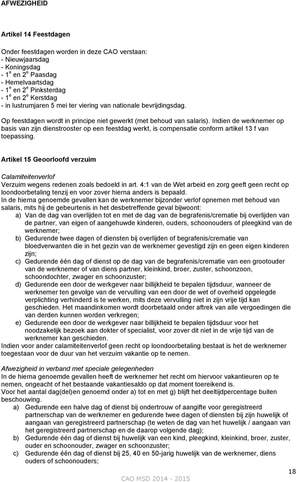 Indien de werknemer op basis van zijn dienstrooster op een feestdag werkt, is compensatie conform artikel 13 f van toepassing.