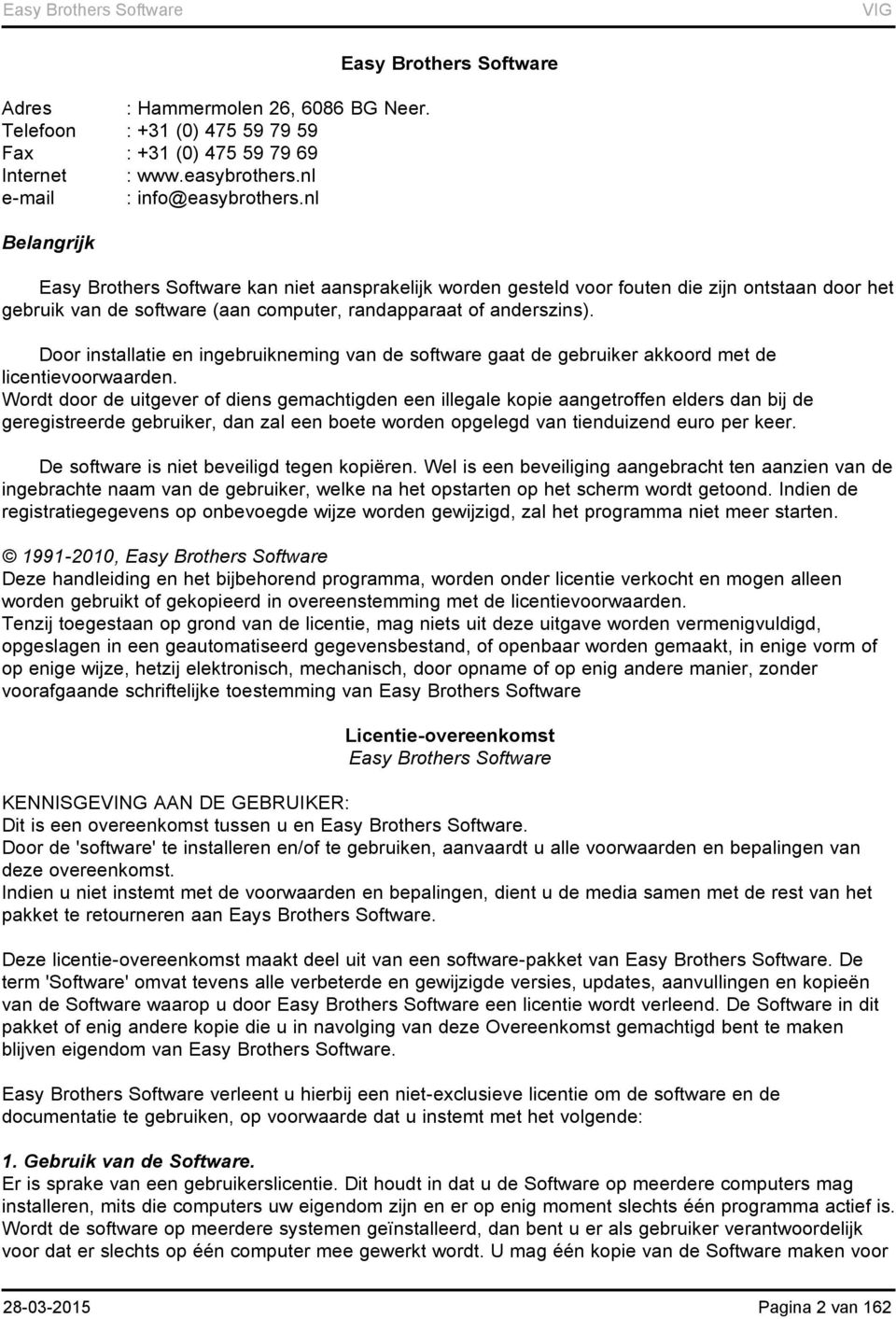 anderszins). Door installatie en ingebruikneming van de software gaat de gebruiker akkoord met de licentievoorwaarden.