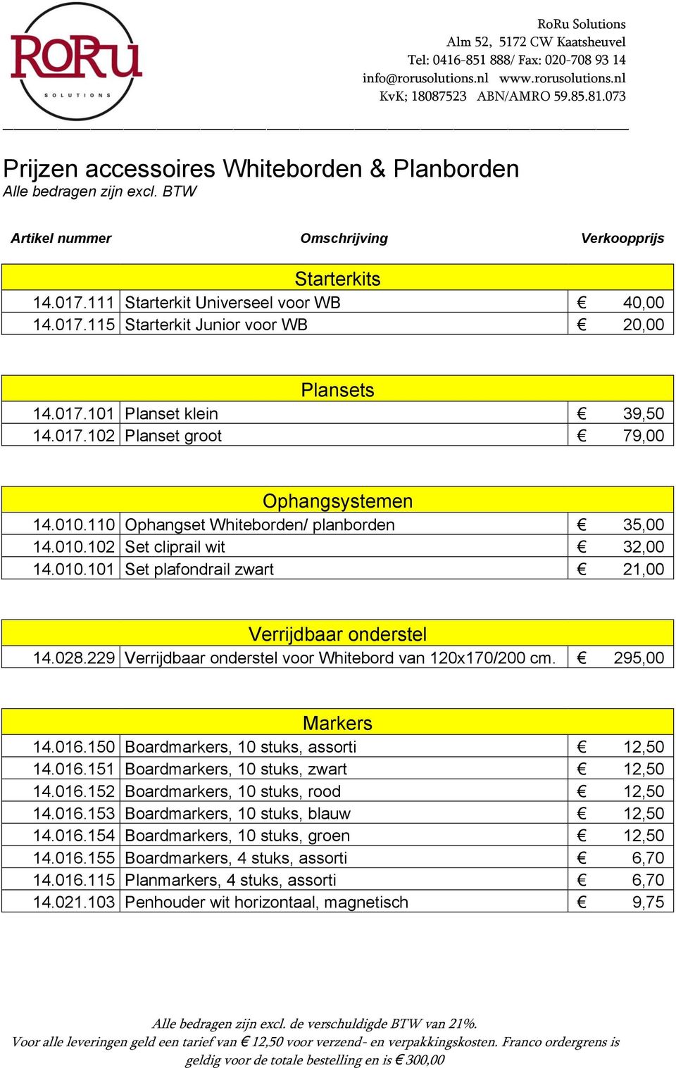 229 Verrijdbaar onderstel voor Whitebord van 120x170/200 cm. 295,00 Markers 14.016.150 Boardmarkers, 10 stuks, assorti 12,50 14.016.151 Boardmarkers, 10 stuks, zwart 12,50 14.016.152 Boardmarkers, 10 stuks, rood 12,50 14.