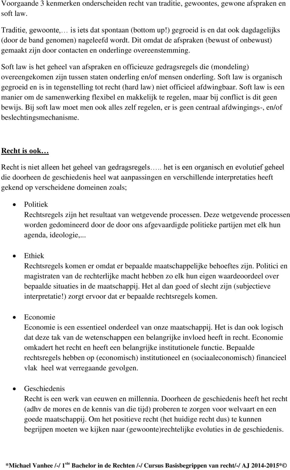 Soft law is het geheel van afspraken en officieuze gedragsregels die (mondeling) overeengekomen zijn tussen staten onderling en/of mensen onderling.