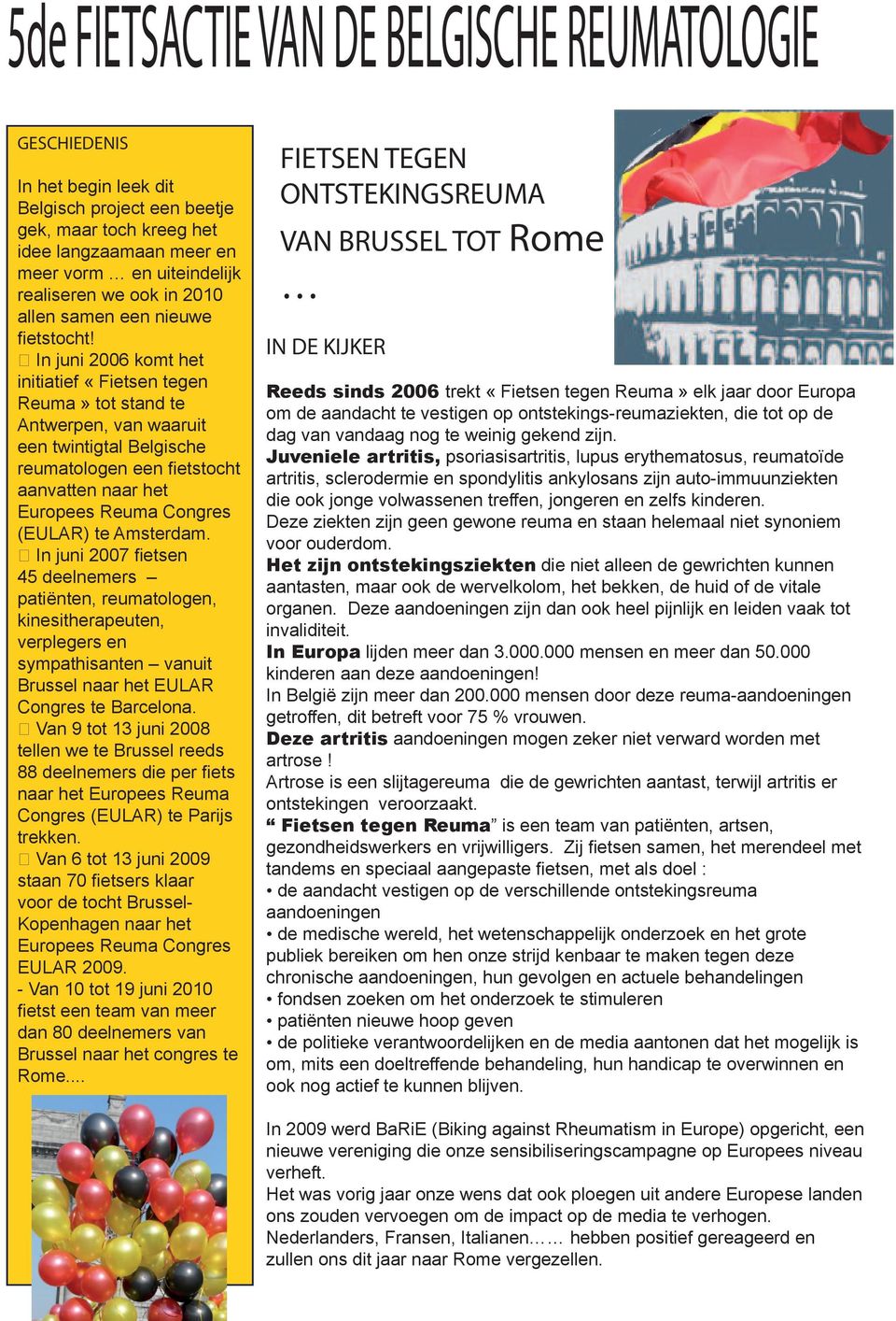 In juni 2006 komt het initiatief «Fietsen tegen Reuma» tot stand te Antwerpen, van waaruit een twintigtal Belgische reumatologen een fi etstocht aanvatten naar het Europees Reuma Congres (EULAR) te