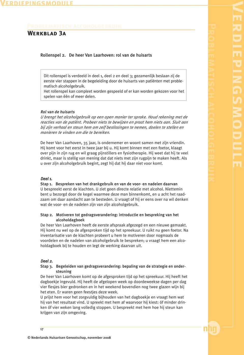 problematisch alcoholgebruik. Het rollenspel kan compleet worden gespeeld of er kan worden gekozen voor het spelen van één of meer delen.