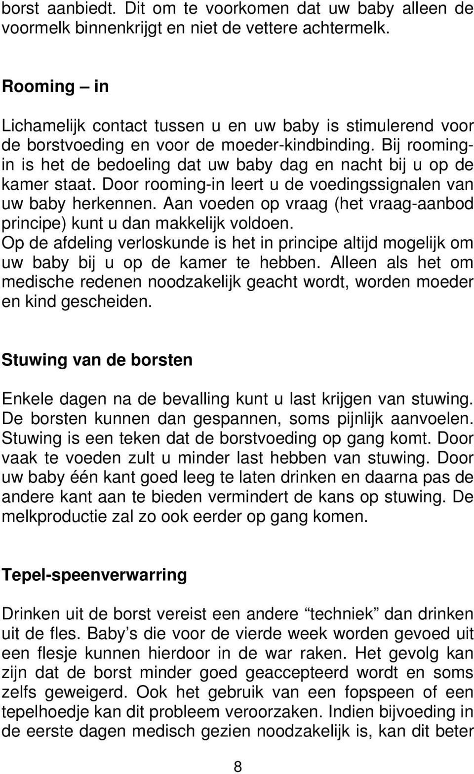 Bij roomingin is het de bedoeling dat uw baby dag en nacht bij u op de kamer staat. Door rooming-in leert u de voedingssignalen van uw baby herkennen.