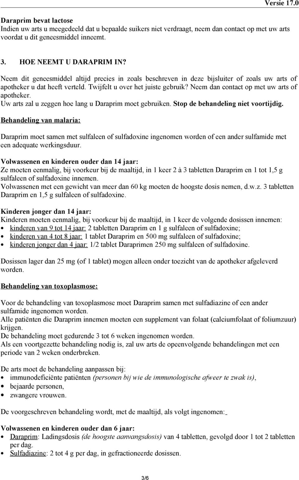 Neem dan contact op met uw arts of apotheker. Uw arts zal u zeggen hoe lang u Daraprim moet gebruiken. Stop de behandeling niet voortijdig.