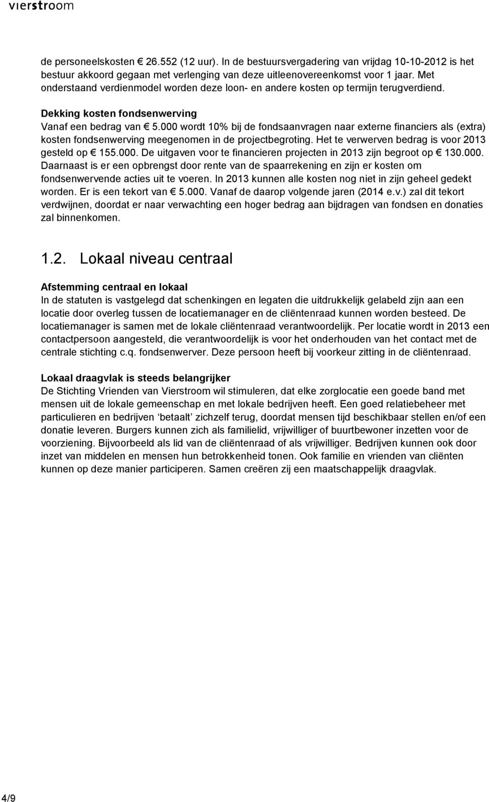 000 wordt 10% bij de fondsaanvragen naar externe financiers als (extra) kosten fondsenwerving meegenomen in de projectbegroting. Het te verwerven bedrag is voor 2013 gesteld op 155.000. De uitgaven voor te financieren projecten in 2013 zijn begroot op 130.