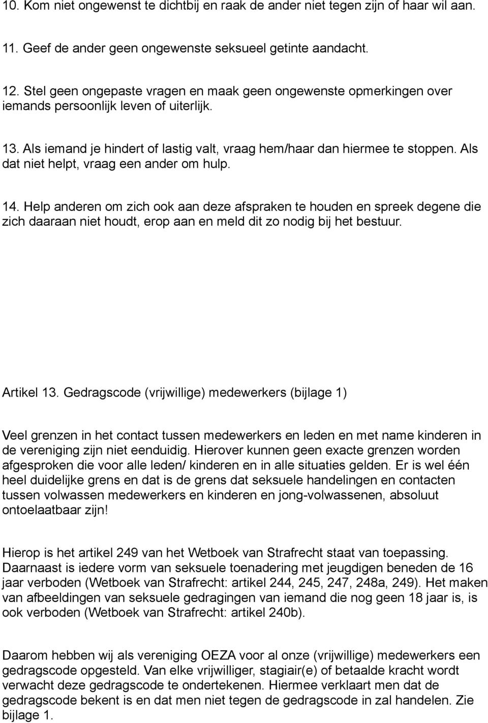 Als dat niet helpt, vraag een ander om hulp. 14. Help anderen om zich ook aan deze afspraken te houden en spreek degene die zich daaraan niet houdt, erop aan en meld dit zo nodig bij het bestuur.