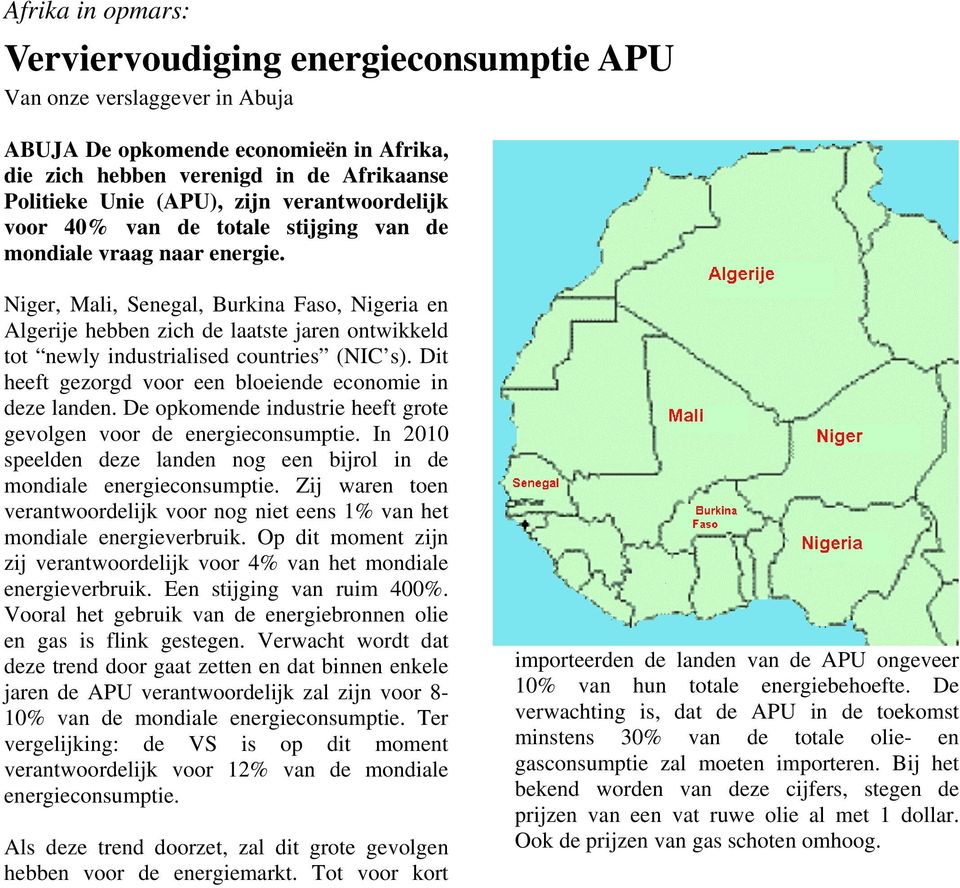 Niger, Mali, Senegal, Burkina Faso, Nigeria en Algerije hebben zich de laatste jaren ontwikkeld tot newly industrialised countries (NIC s).