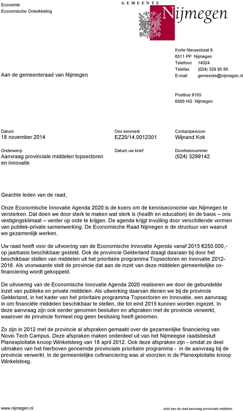 0012301 Contactpersoon Wijnand Kok Onderwerp Aanvraag provinciale middelen topsectoren en innovatie Datum uw brief Doorkiesnummer (024) 3299142 Geachte leden van de raad, Onze Economische Innovatie