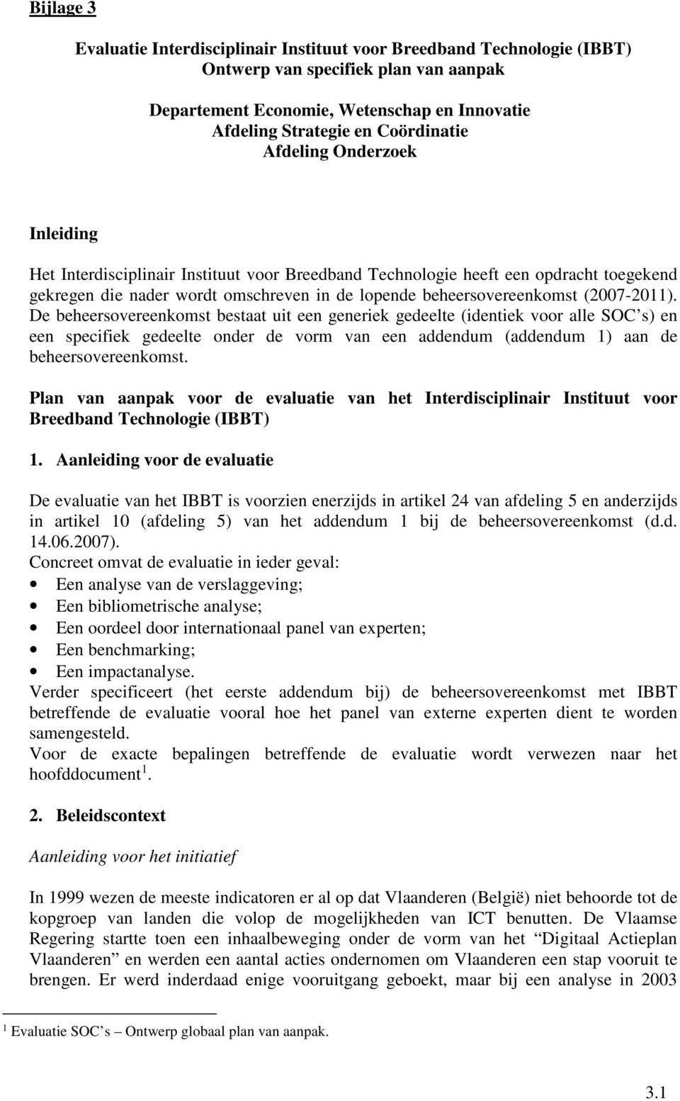 De beheersovereenkomst bestaat uit een generiek gedeelte (identiek voor alle SOC s) en een specifiek gedeelte onder de vorm van een addendum (addendum 1) aan de beheersovereenkomst.