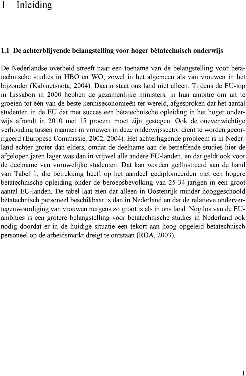 algemeen als van vrouwen in het bijzonder (Kabinetsnota, 2004). Daarin staat ons land niet alleen.