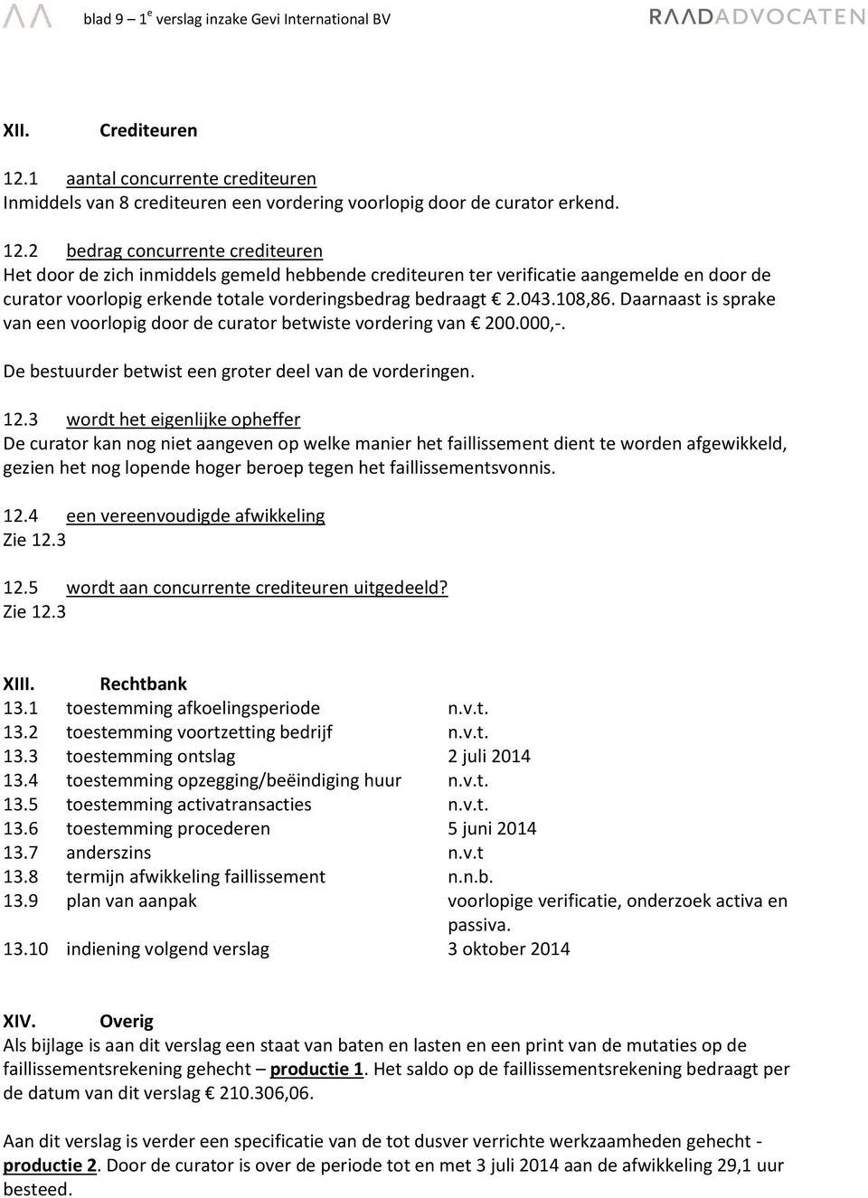 2 bedrag concurrente crediteuren Het door de zich inmiddels gemeld hebbende crediteuren ter verificatie aangemelde en door de curator voorlopig erkende totale vorderingsbedrag bedraagt 2.043.108,86.