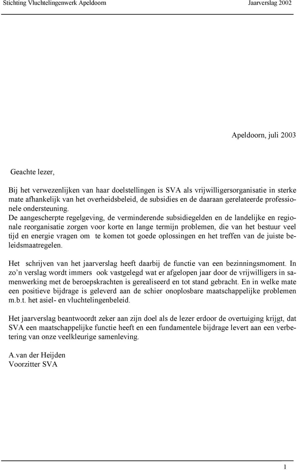 De aangescherpte regelgeving, de verminderende subsidiegelden en de landelijke en regionale reorganisatie zorgen voor korte en lange termijn problemen, die van het bestuur veel tijd en energie vragen