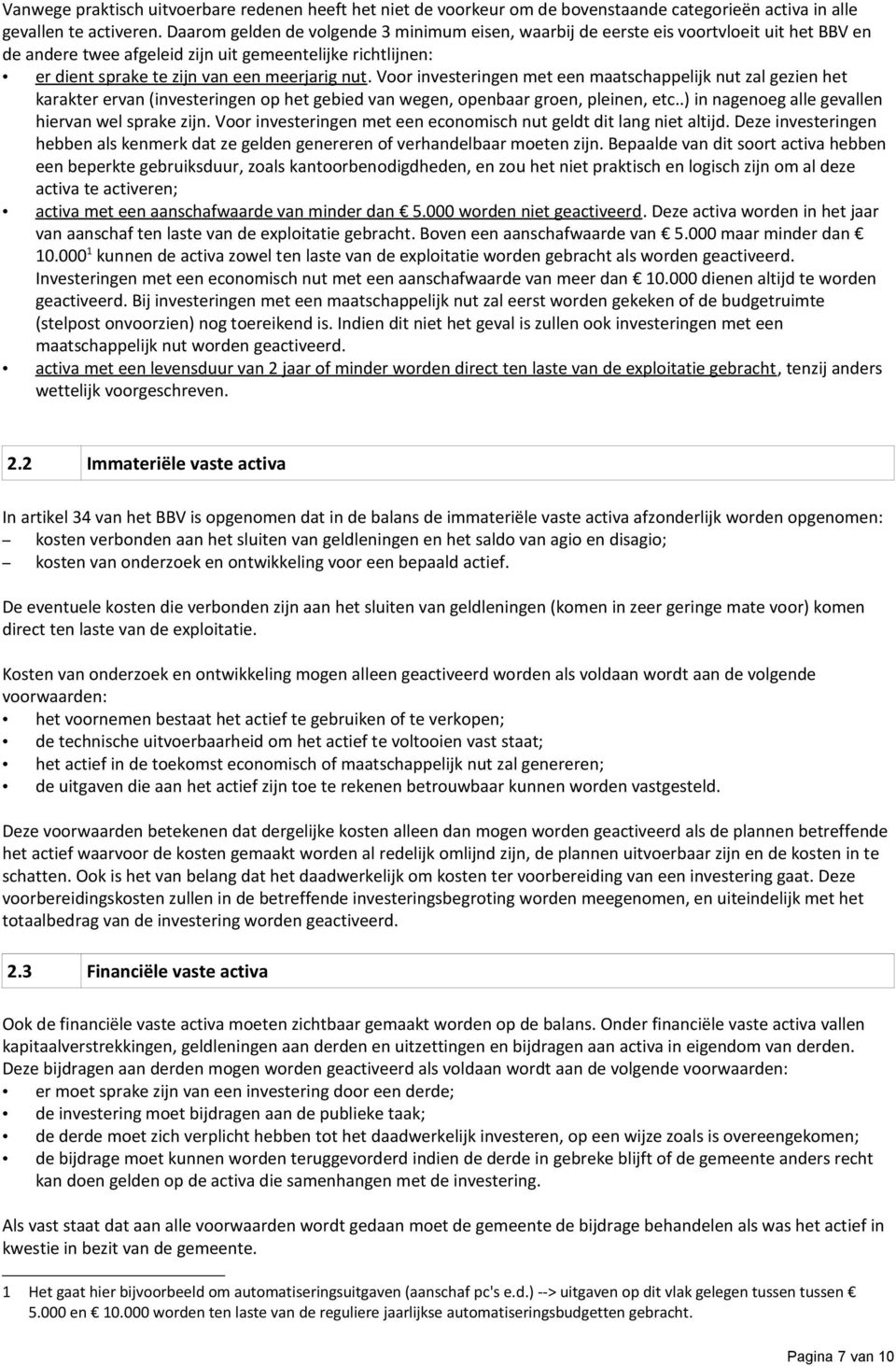 Voor investeringen met een maatschappelijk nut zal gezien het karakter ervan (investeringen op het gebied van wegen, openbaar groen, pleinen, etc..) in nagenoeg alle gevallen hiervan wel sprake zijn.