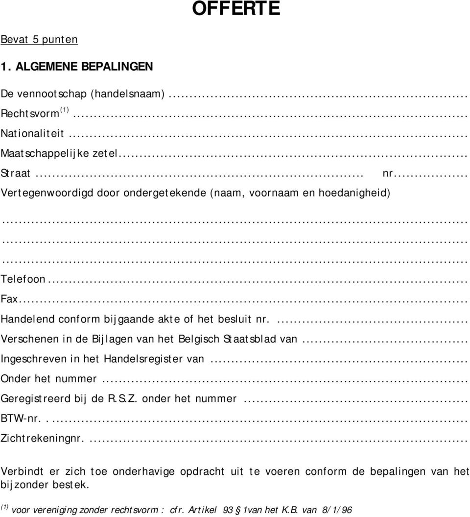 ... Verschenen in de Bijlagen van het Belgisch Staatsblad van... Ingeschreven in het Handelsregister van... Onder het nummer... Geregistreerd bij de R.S.Z.