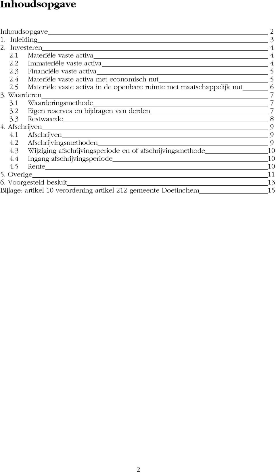 2 Eigen reserves en bijdragen van derden 7 3.3 Restwaarde 8 4. Afschrijven 9 4.1 Afschrijven 9 4.2 Afschrijvingsmethoden 9 4.