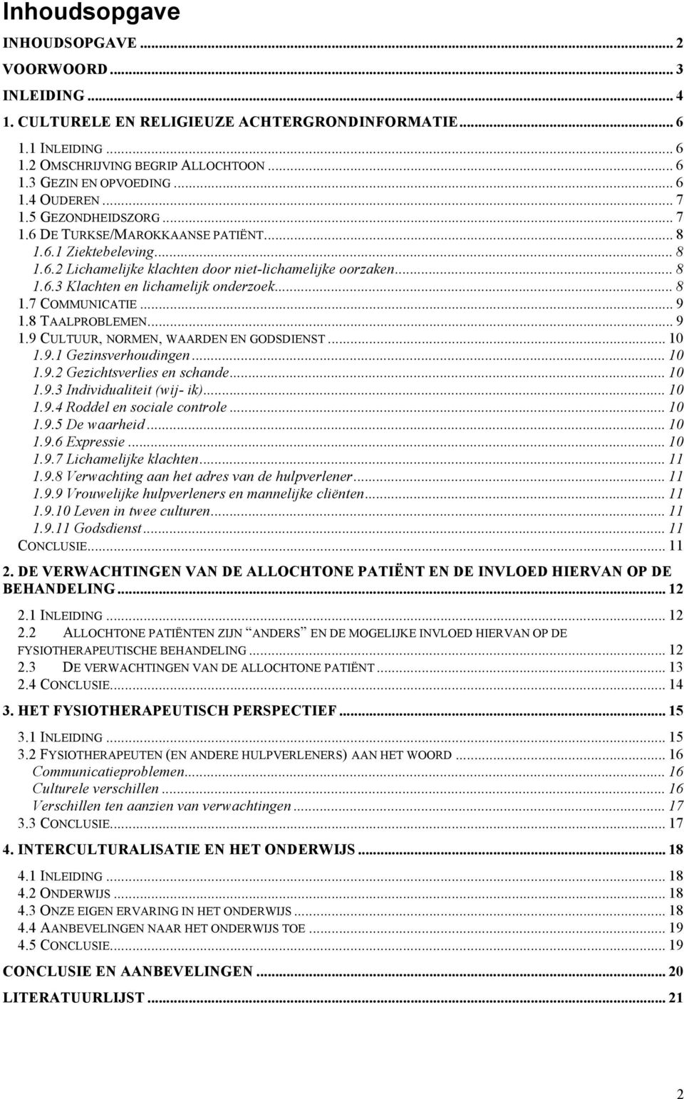 .. 8 1.7 COMMUNICATIE... 9 1.8 TAALPROBLEMEN... 9 1.9 CULTUUR, NORMEN, WAARDEN EN GODSDIENST... 10 1.9.1 Gezinsverhoudingen... 10 1.9.2 Gezichtsverlies en schande... 10 1.9.3 Individualiteit (wij- ik).