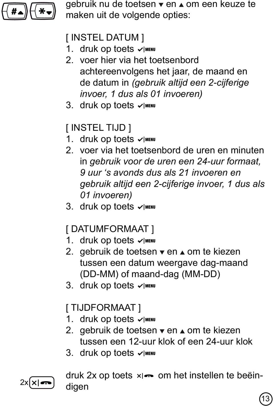 cijferige invoer, 1 dus als 01 invoeren) 3. [ INSTEL TIJD ] 1. 2.