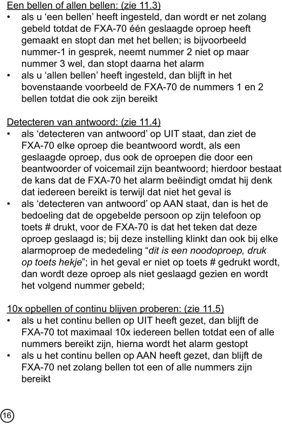 2 niet op maar nummer 3 wel, dan stopt daarna het alarm als u allen bellen heeft ingesteld, dan blijft in het bovenstaande voorbeeld de FXA-70 de nummers 1 en 2 bellen totdat die ook zijn bereikt