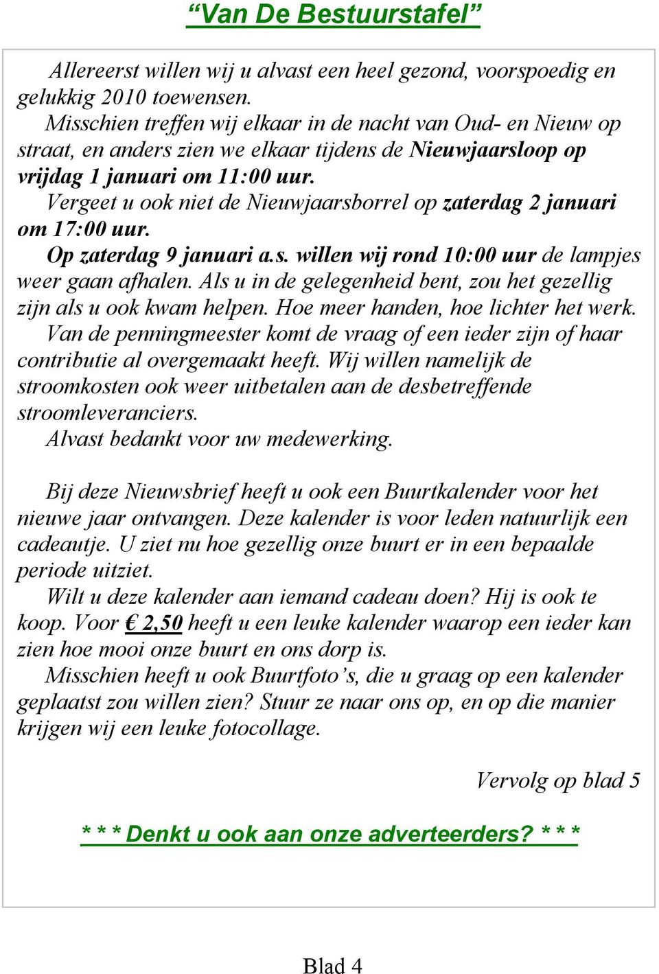 Vergeet u ook niet de Nieuwjaarsborrel op zaterdag 2 januari om 17:00 uur. Op zaterdag 9 januari a.s. willen wij rond 10:00 uur de lampjes weer gaan afhalen.