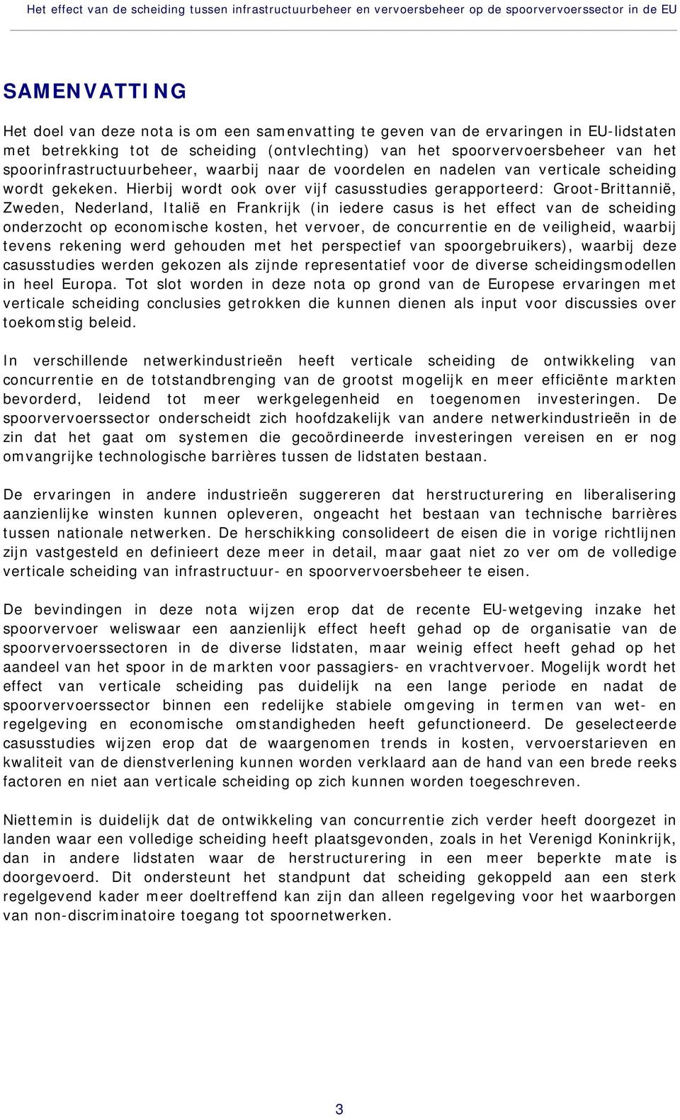 Hierbij wordt ook over vijf casusstudies gerapporteerd: Groot-Brittannië, Zweden, Nederland, Italië en Frankrijk (in iedere casus is het effect van de scheiding onderzocht op economische kosten, het