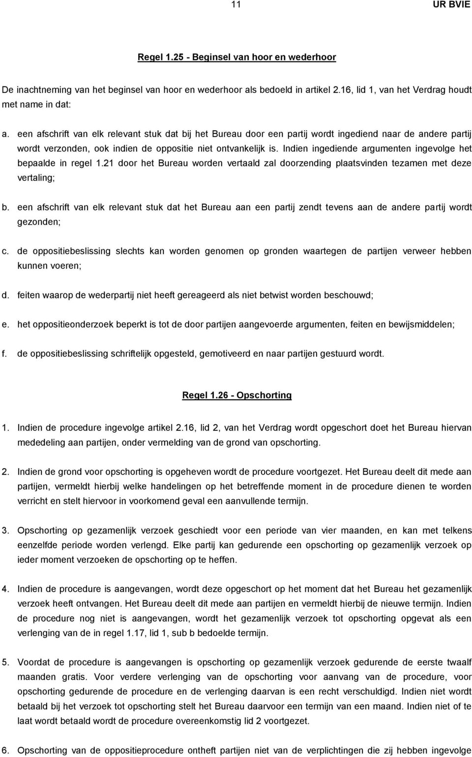 Indien ingediende argumenten ingevolge het bepaalde in regel 1.21 door het Bureau worden vertaald zal doorzending plaatsvinden tezamen met deze vertaling; b.