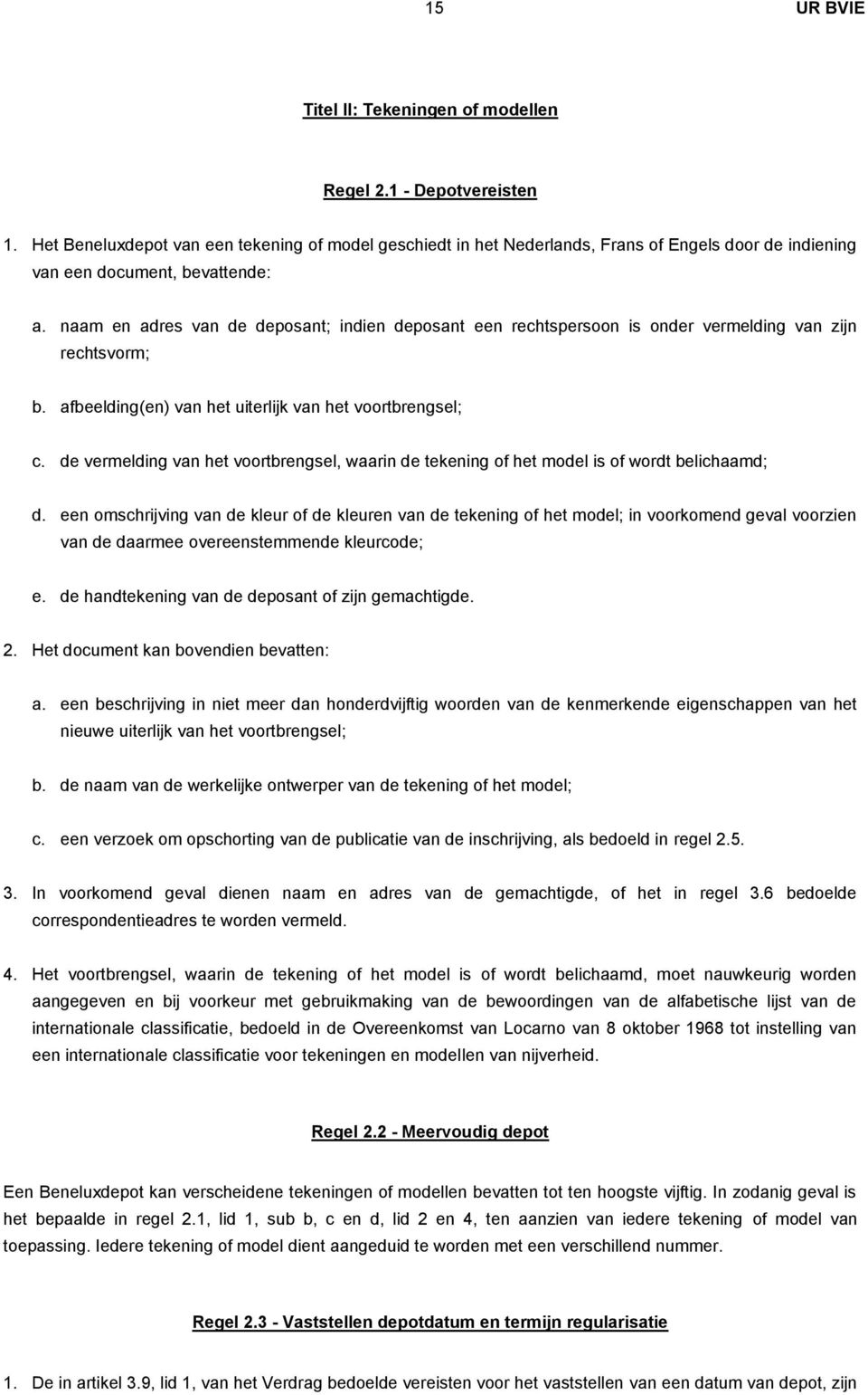 naam en adres van de deposant; indien deposant een rechtspersoon is onder vermelding van zijn rechtsvorm; b. afbeelding(en) van het uiterlijk van het voortbrengsel; c.